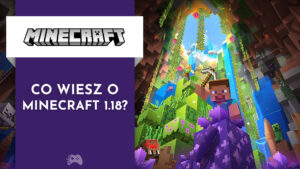 Co wiesz o Minecraft 1.18?