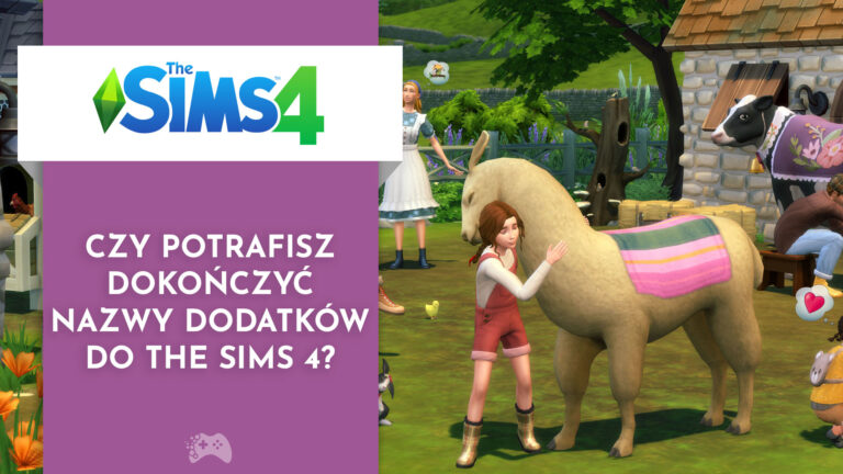 Czy potrafisz dokończyć nazwy dodatków do The Sims 4